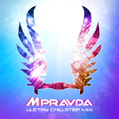 M.PRAVDA – Uletay Chillstep Mix (May 2018)