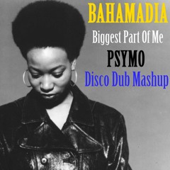 Bahamadia - Biggest Part Of Me (Psymo Disco Dub Mashup)