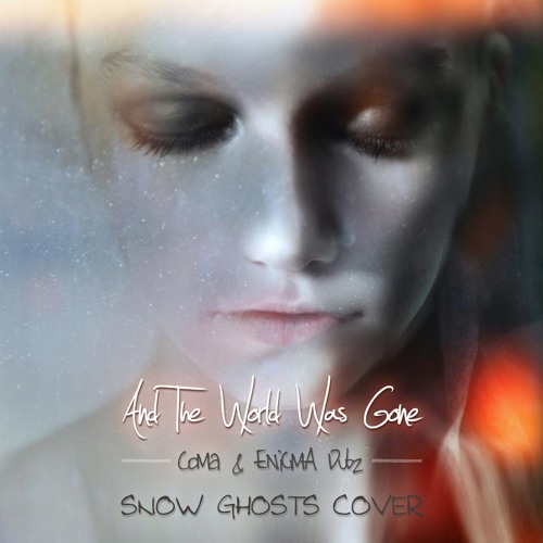 CoMa & ENiGMA Dubz - And The World Was Gone [Snow Ghosts Cover] [FREE DOWNLOAD]
