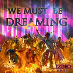 We Must Be Dreaming