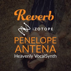 IZotope VocalSynth 2 - Penelope Antena | Heavenly VocalSynth - Ah High Vocal - Reverb Exclusive