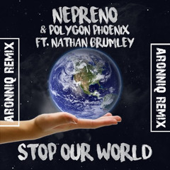 Stop Our World (Aronniq Remix) - Nepreno & polygon phoenix feat. Nathan Brumley