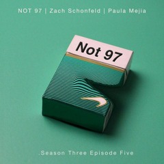 NOT 97 Season Three — Episode Five with Zach Schonfeld (feat. Paula Mejia)