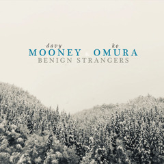 Davy Mooney & Ko Omura - Benign Strangers