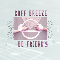 Coff Breeze - Be Friends[FREE DOWNLOAD]