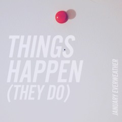 Things Happen (They Do)