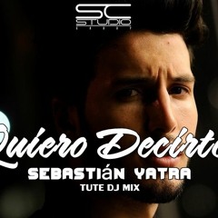 Quiero Decirte - Sebastián Yatra ✘TUTE DJ MIX (Sc Studio Group)