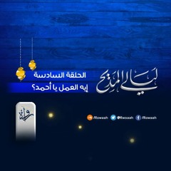 ليالي المديح | الحلقة السادسة- إيه العمل يا أحمد؟- المنشد بلال رأفت