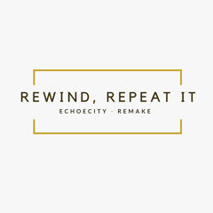 Rewind, Repeat It (Replay, Rewind)[Remake]