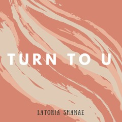 Turn To You (Rough, Vocals Not Mixed/Mastered), written by Latoria, produced by J-Louis