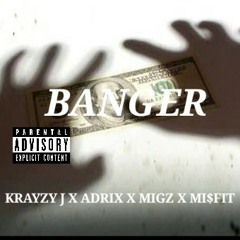 BANGER - K JAY  X ADRIX X MIGZ X MI$FIT (Early release)
