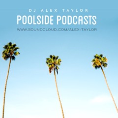 DJ ALEX TAYLOR • POOLSIDE PODCASTS
