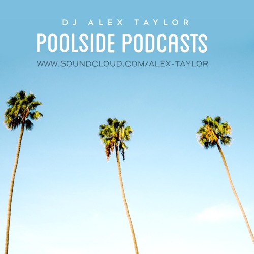 DJ ALEX TAYLOR • POOLSIDE PODCASTS