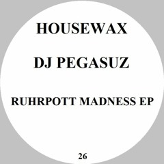 HOUSEWAX026 - Dj Pegasuz - Ruhrpott Madness EP