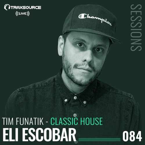 TRAXSOURCE LIVE! Sessions #084 - Classic House with Tim Funatik and Eli Escobar