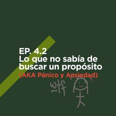 Ep4.2 - Lo que no sabía de buscar un propósito AKA Pánico y Ansiedad