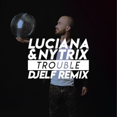 Luciana & Nytrix - Trouble (DjElf Remix)