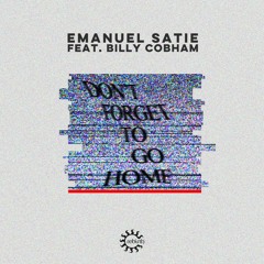 Emanuel Satie Feat. Billy Cobham - Don't Forget To Go Home (Original Mix)