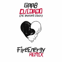 Gaab - Cuidado (FireEnergy Remix) [MC Bruninho Cover]