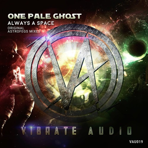 One Pale Ghost - Always A Space (Astrofegs Brutally Uplifting Remix)[SIGNED TO VIBRATE AUDIO]