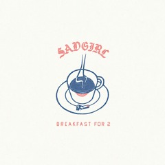 SadGirl - Breakfast For 2
