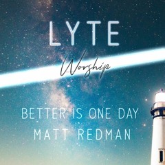 Better Is One Day - Matt Redman (LYTE Cover)