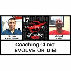 Life Mastery Podcast 17 (Coaching Clinic - Evolve or Die!)