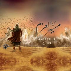 مسير العزم | الحلقة الرابعة - لا تحزن