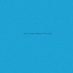 i can't sleep, because of this song. (out on spotify now)