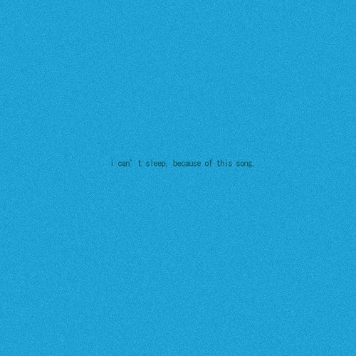 i can't sleep, because of this song. (out on spotify now)