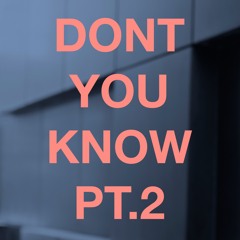 Don't You Know PT.2