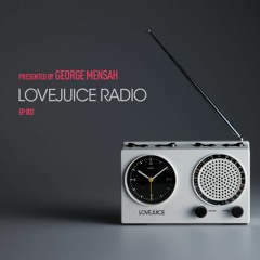 LoveJuice Radio EP 003 presented by George Mensah