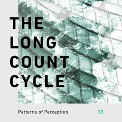 Patterns of Perception 32 - The Long Count Cycle