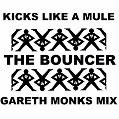 KICKS LIKE A MULE - THE BOUNCER (GARETH MONKS MIX)