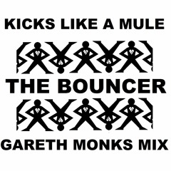 KICKS LIKE A MULE - THE BOUNCER (GARETH MONKS MIX)