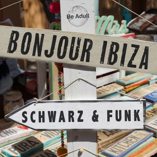 Stream Schwarz & Funk - Bonjour Ibiza (Deep House Mix) by Be Adult Music |  Listen online for free on SoundCloud