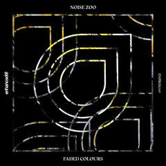 Noise Zoo - Faded Colours [OUT NOW]