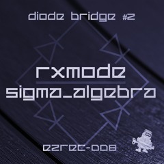 PREVIEW: [E2REC008] Diode Bridge #2: RXmode meets Sigma_Algebra