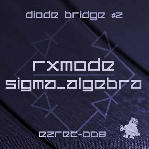 PREVIEW: [E2REC008] Diode Bridge #2: RXmode meets Sigma_Algebra