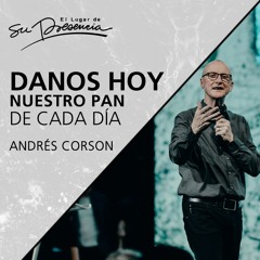 Danos hoy nuestro pan de cada día - Andrés Corson - 6 mayo 2018
