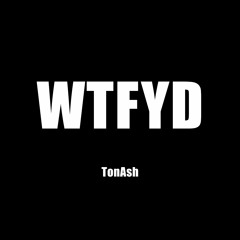 TonAsh -WTFYD prodXblasianbeats(dirty)