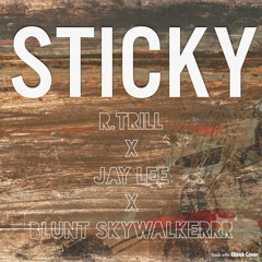 R.Trill x Jay Lee x Blunt Skywalkerrr - Sticky