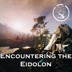 Encountering The Eidolon