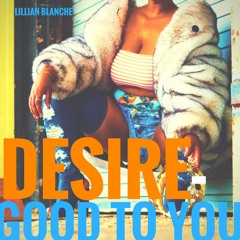 LillianBlanche - Desire(Good To You)Produced by Tyler Westtopher