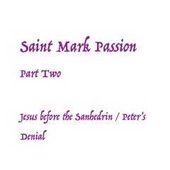 Saint Mark Passion Part 2 - Jesus before the Sanhedrin/Peter's denial