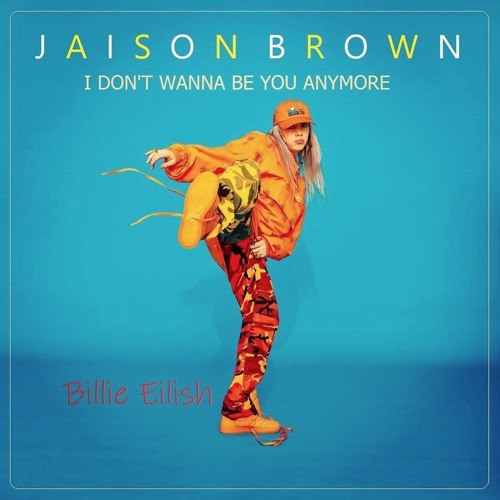 Jaison Brown Feat Billie Eilish I Don T Wanna Be You Anymore By Jaison Brown