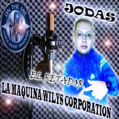 JODAS  LA MAQUINA WILYS CORPORATION ....VOICE RETADOR
