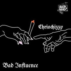 CHRISCHIZZY -  BAD INFLUENCE