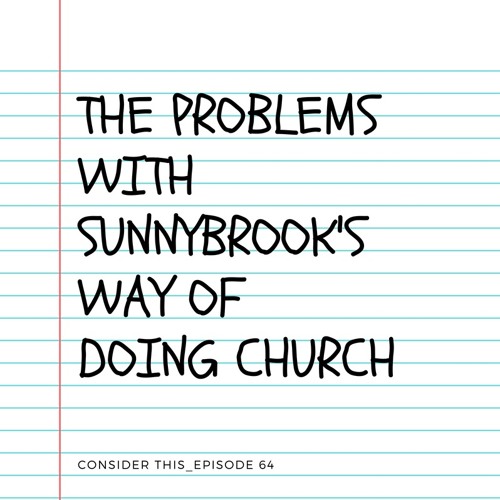 Episode 64: "The Problems w/ Sunnybrook's Way of Doing Church"