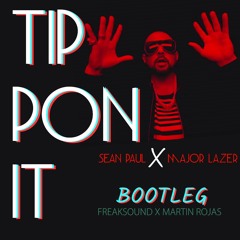 Sean Paul X Major Lazer Tip Pon It ( Freaksound X Martin Rojas Bootleg)- FREE DOWNLOAD